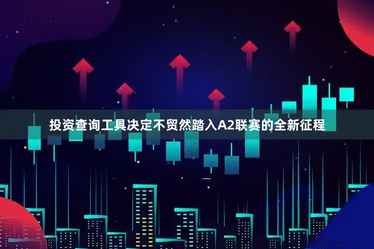 投资查询工具决定不贸然踏入A2联赛的全新征程