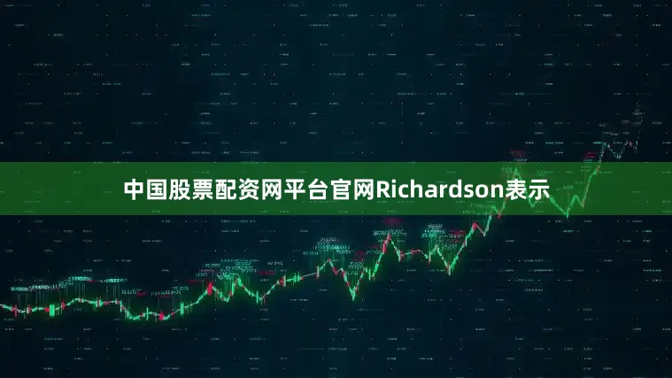 中国股票配资网平台官网Richardson表示