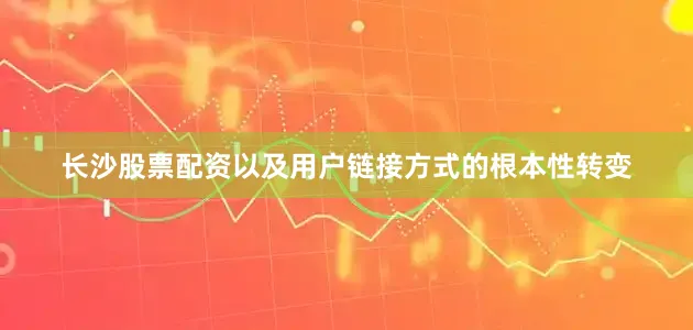 长沙股票配资以及用户链接方式的根本性转变