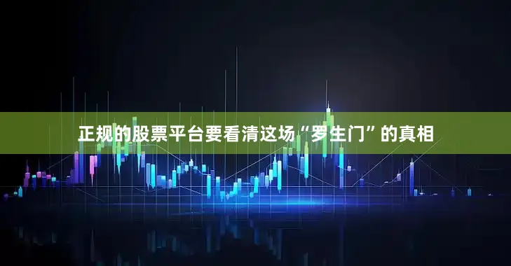 正规的股票平台要看清这场“罗生门”的真相