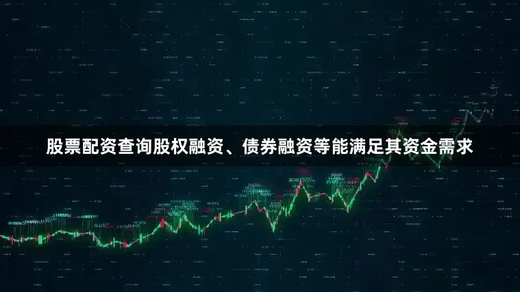 股票配资查询股权融资、债券融资等能满足其资金需求
