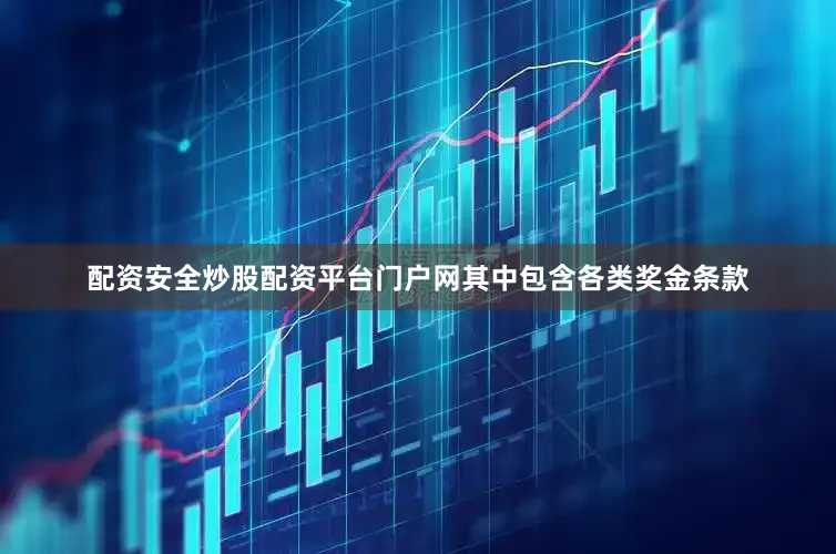 配资安全炒股配资平台门户网其中包含各类奖金条款
