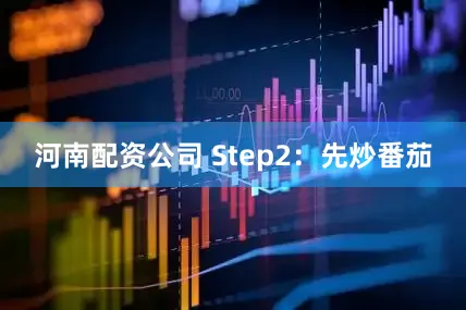河南配资公司 Step2：先炒番茄