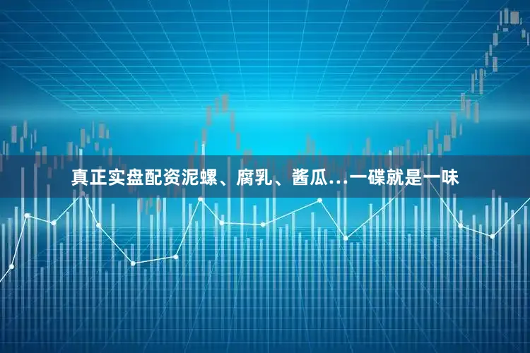 真正实盘配资泥螺、腐乳、酱瓜…一碟就是一味