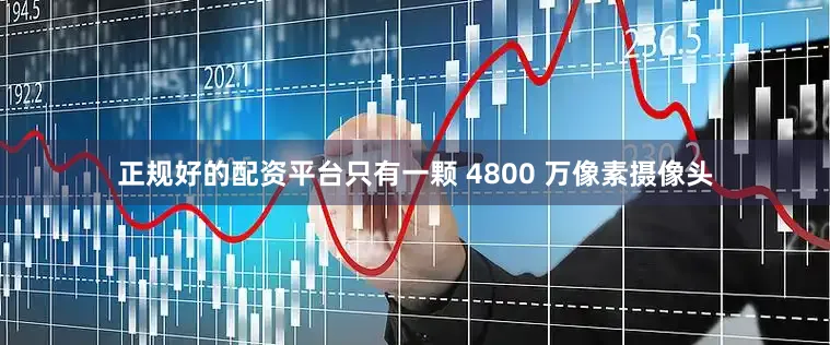 正规好的配资平台只有一颗 4800 万像素摄像头