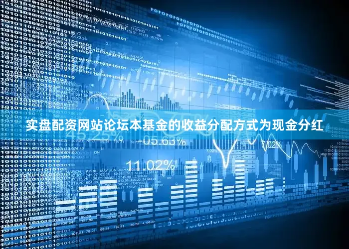 实盘配资网站论坛本基金的收益分配方式为现金分红
