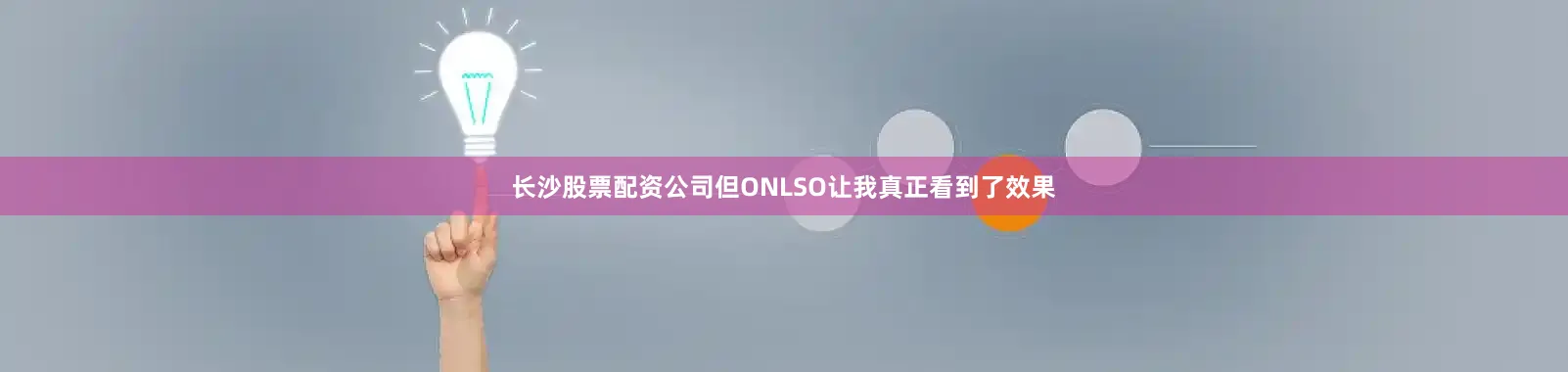 长沙股票配资公司但ONLSO让我真正看到了效果